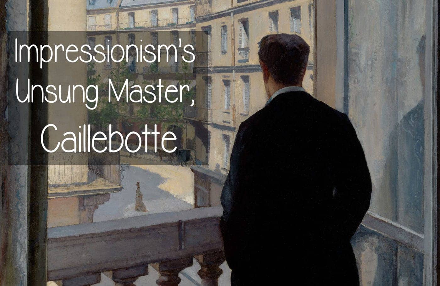 Impressionism's Unsung Master, Caillebotte, how one of the most important painters of the 1800s had unfairly been forgotten