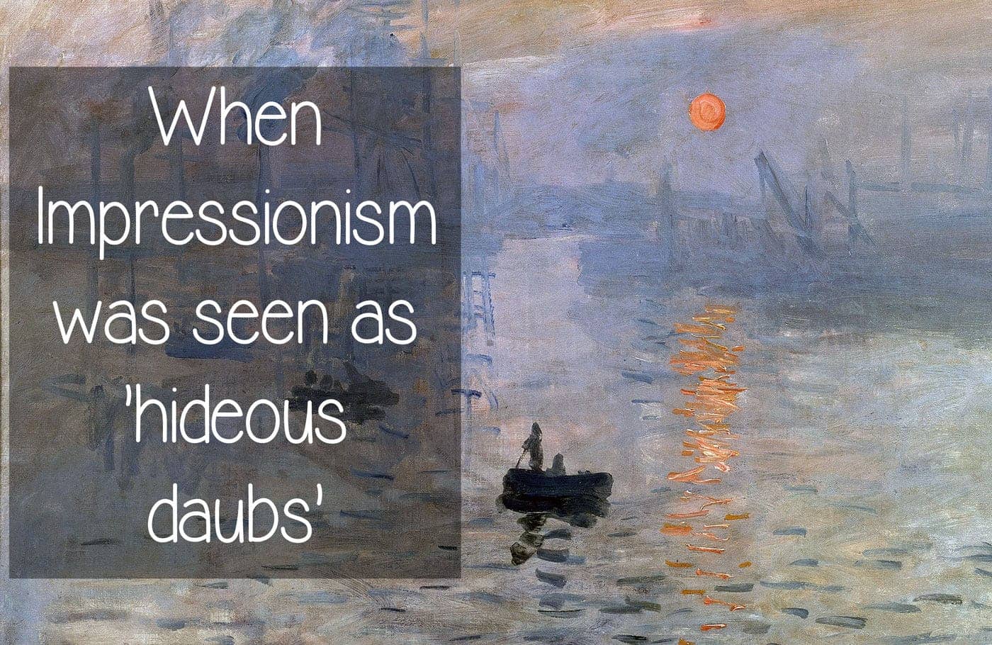 When Impressionism was seen as 'hideous daubs', a journey back in time to realize how much Impressionism was rejected