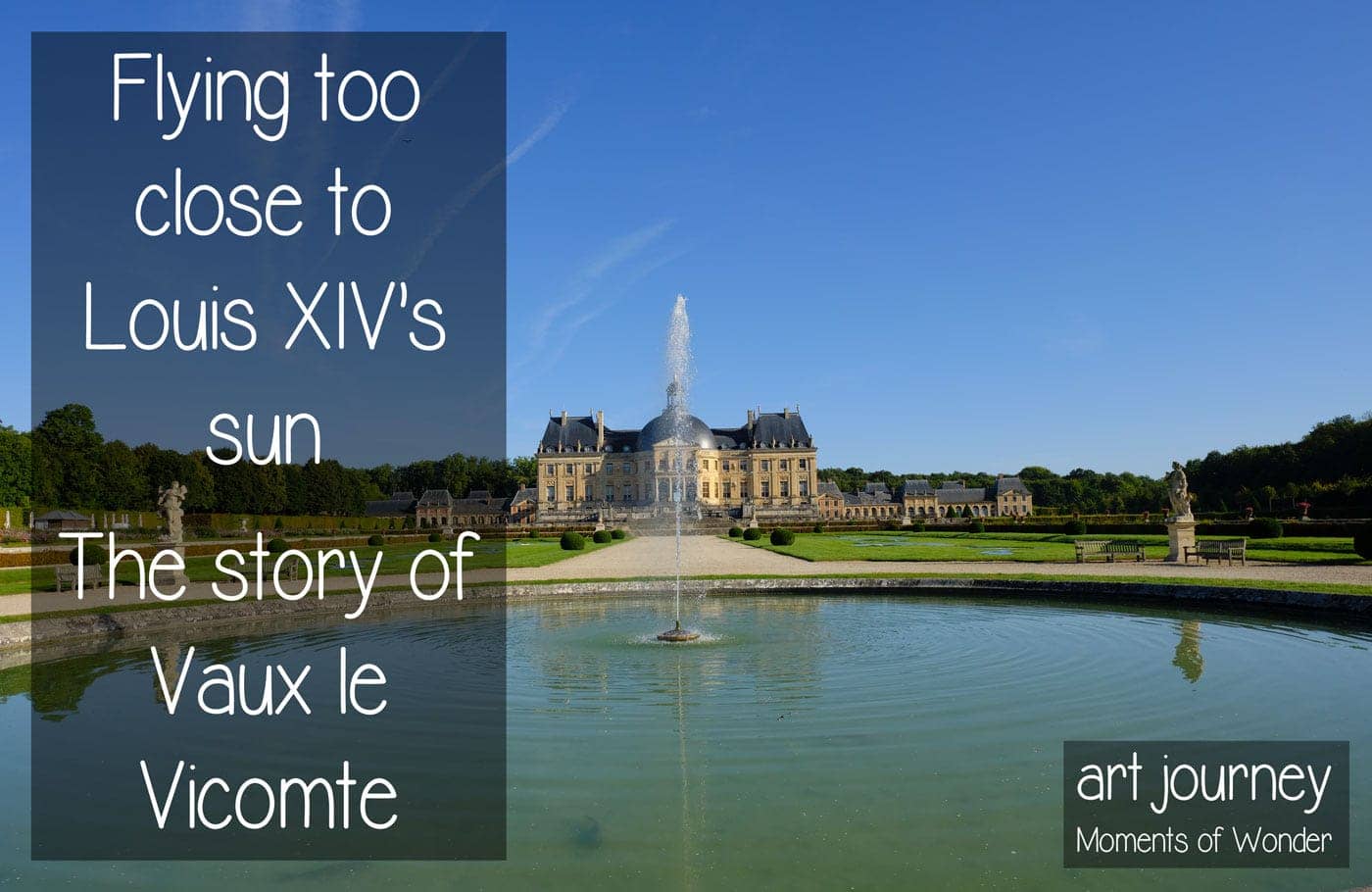 Flying too close to Louis XIV's sun, the story of Vaux-le-Vicomte
